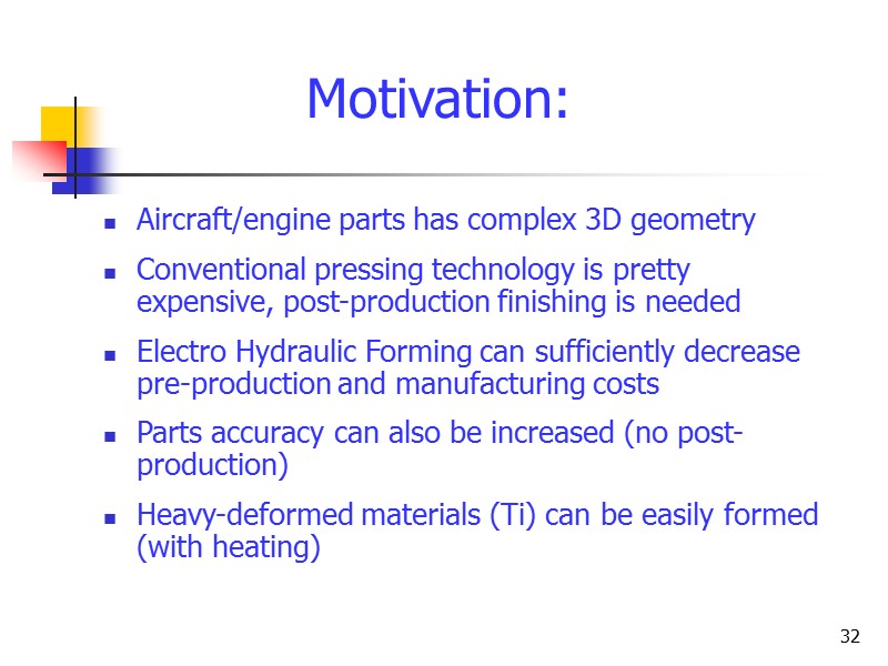 32 Aircraft/engine parts has complex 3D geometry Conventional pressing technology is pretty expensive, post-production